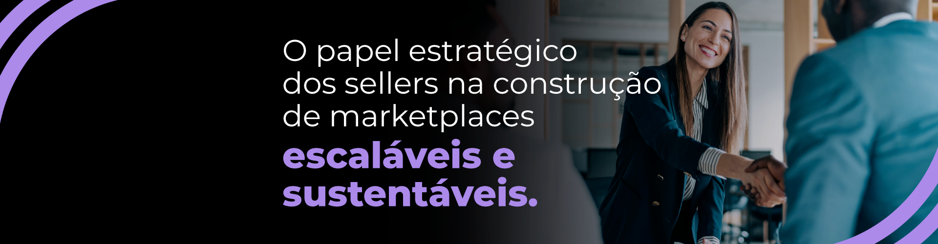 O papel estratégico dos sellers na construção de marketplaces escaláveis e sustentáveis